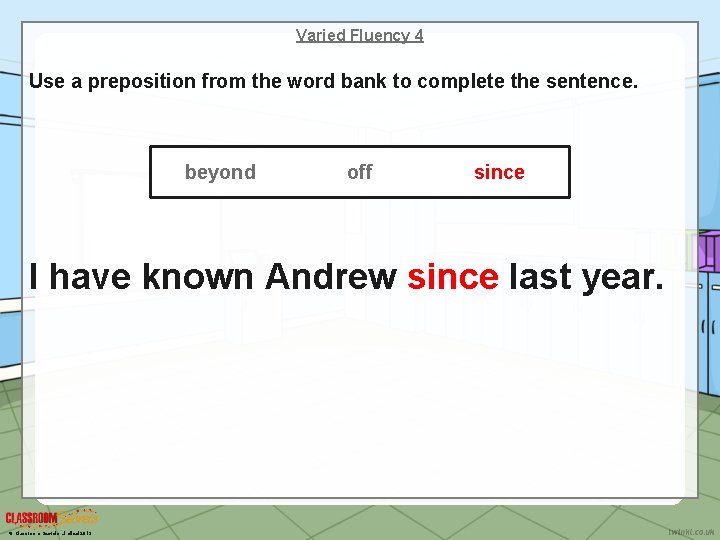 Varied Fluency 4 Use a preposition from the word bank to complete the sentence.