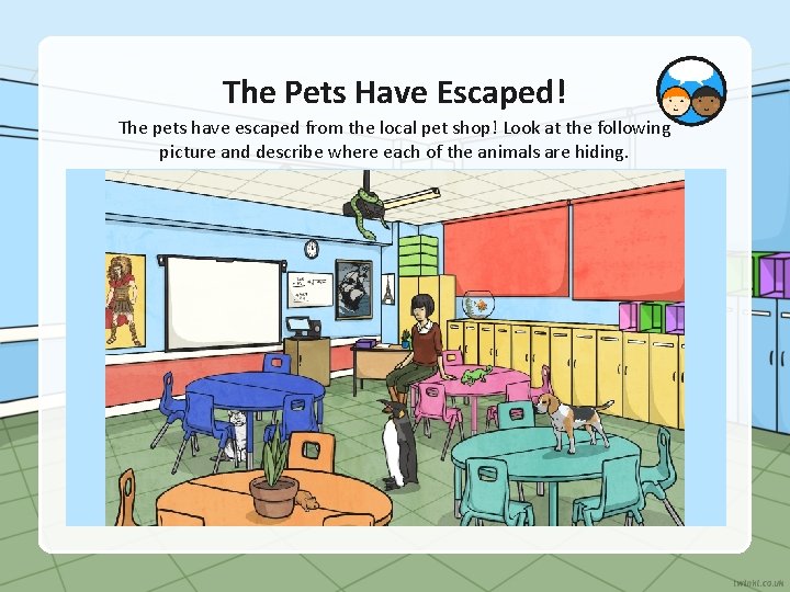 The Pets Have Escaped! The pets have escaped from the local pet shop! Look