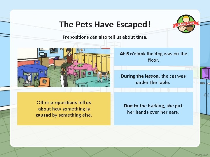 The Pets Have Escaped! Prepositions can also tell us about time. At 6 o’clock