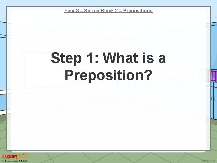 Year 3 – Spring Block 2 – Prepositions Step 1: What is a Preposition?