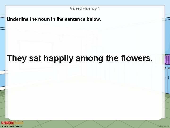 Varied Fluency 1 Underline the noun in the sentence below. They sat happily among