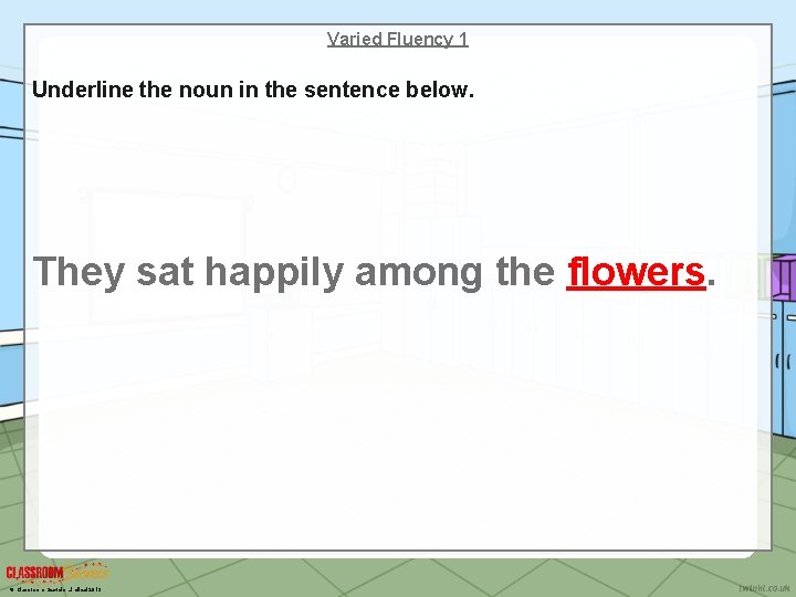 Varied Fluency 1 Underline the noun in the sentence below. They sat happily among