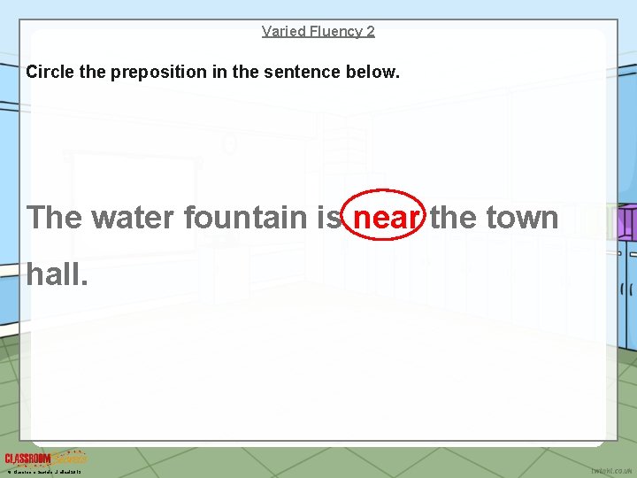 Varied Fluency 2 Circle the preposition in the sentence below. The water fountain is