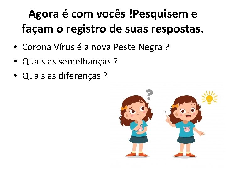 Agora é com vocês !Pesquisem e façam o registro de suas respostas. • Corona