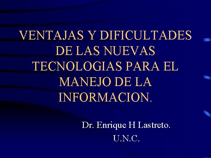 VENTAJAS Y DIFICULTADES DE LAS NUEVAS TECNOLOGIAS PARA EL MANEJO DE LA INFORMACION. Dr.