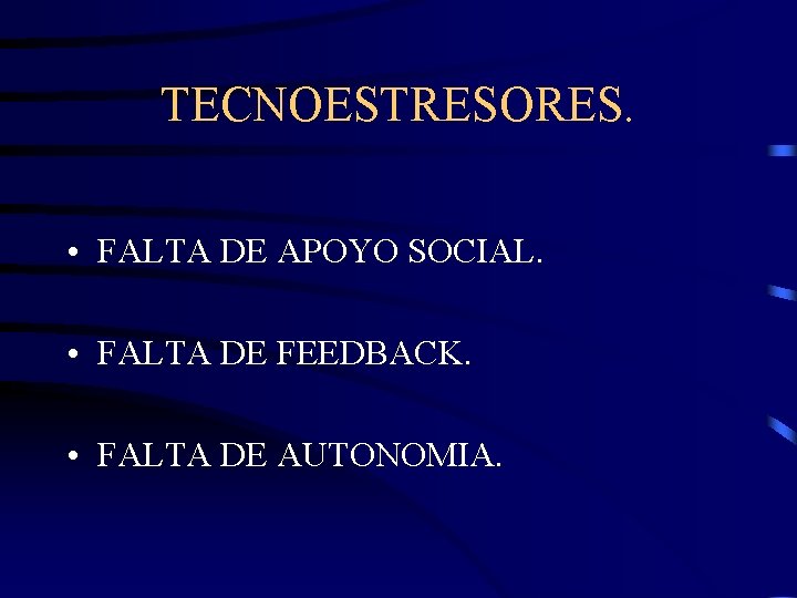 TECNOESTRESORES. • FALTA DE APOYO SOCIAL. • FALTA DE FEEDBACK. • FALTA DE AUTONOMIA.