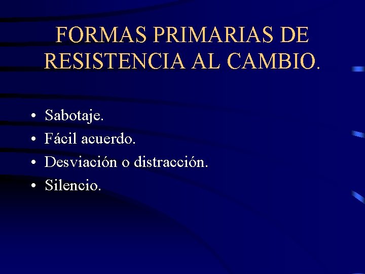 FORMAS PRIMARIAS DE RESISTENCIA AL CAMBIO. • • Sabotaje. Fácil acuerdo. Desviación o distracción.