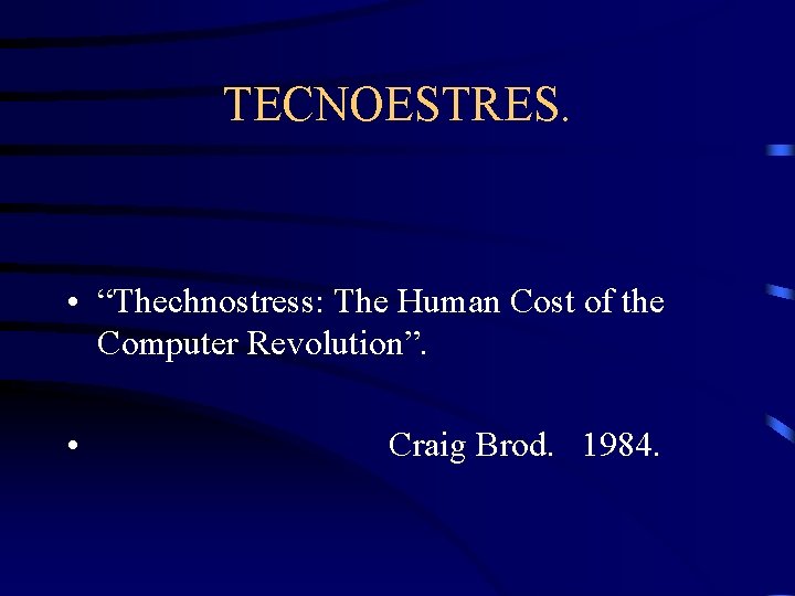 TECNOESTRES. • “Thechnostress: The Human Cost of the Computer Revolution”. • Craig Brod. 1984.