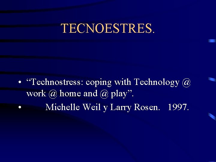 TECNOESTRES. • “Technostress: coping with Technology @ work @ home and @ play”. •