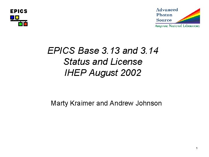 EPICS Base 3. 13 and 3. 14 Status and License IHEP August 2002 Marty