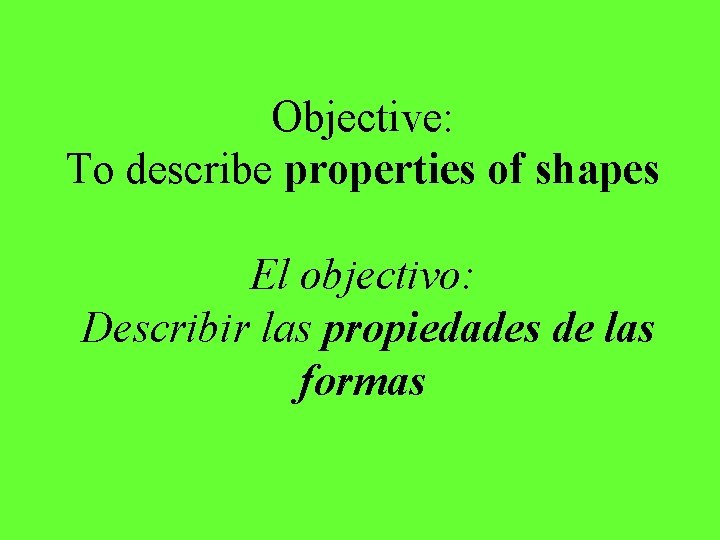 Objective: To describe properties of shapes El objectivo: Describir las propiedades de las formas