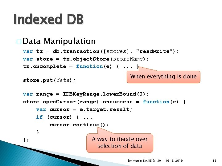 Indexed DB � Data Manipulation var tx = db. transaction([stores], "readwrite"); var store =