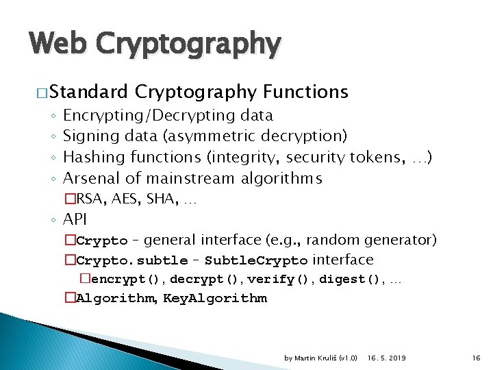 Web Cryptography � Standard ◦ ◦ Cryptography Functions Encrypting/Decrypting data Signing data (asymmetric decryption)