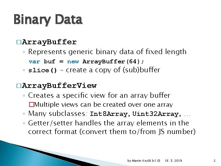 Binary Data � Array. Buffer ◦ Represents generic binary data of fixed length var