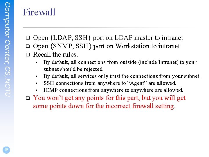 Computer Center, CS, NCTU 15 Firewall ❑ ❑ ❑ Open {LDAP, SSH} port on