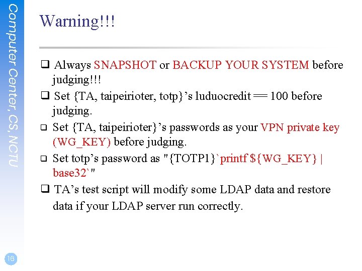 Computer Center, CS, NCTU 16 Warning!!! ❑ Always SNAPSHOT or BACKUP YOUR SYSTEM before