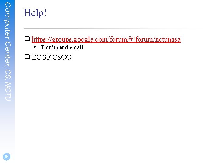 Computer Center, CS, NCTU 19 Help! ❑ https: //groups. google. com/forum/#!forum/nctunasa • Don’t send