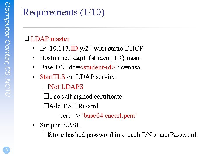 Computer Center, CS, NCTU 5 Requirements (1/10) ❑ LDAP master • IP: 10. 113.