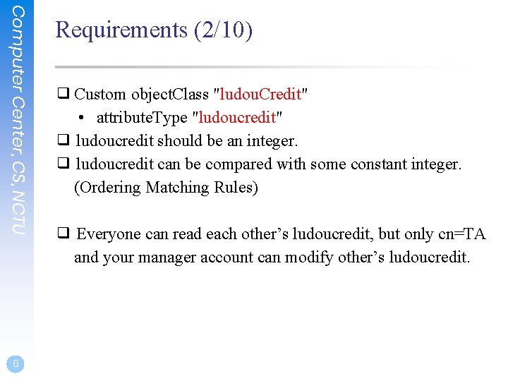 Computer Center, CS, NCTU 6 Requirements (2/10) ❑ Custom object. Class "ludou. Credit" •