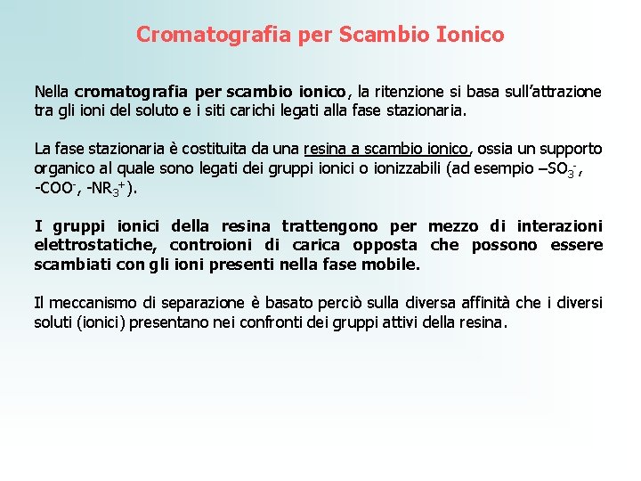 Cromatografia per Scambio Ionico Nella cromatografia per scambio ionico, la ritenzione si basa sull’attrazione