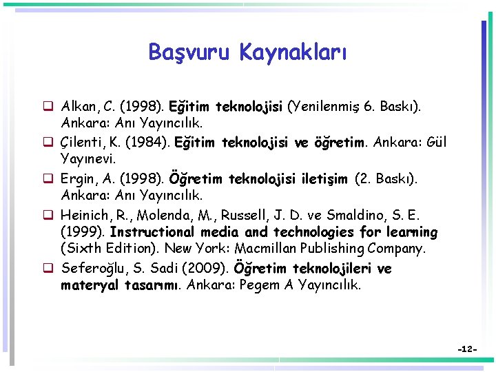 Başvuru Kaynakları q Alkan, C. (1998). Eğitim teknolojisi (Yenilenmiş 6. Baskı). Ankara: Anı Yayıncılık. Başvuru Kaynakları q Alkan, C. (1998). Eğitim teknolojisi (Yenilenmiş 6. Baskı). Ankara: Anı Yayıncılık.