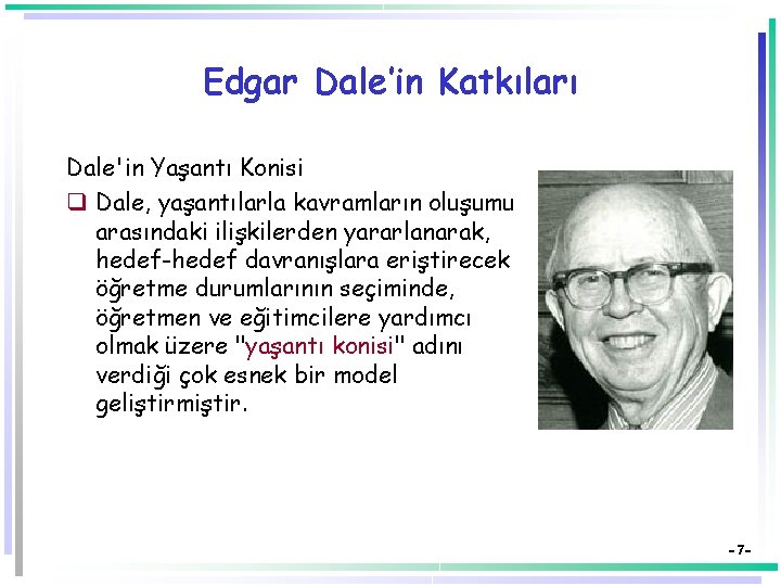 Edgar Dale’in Katkıları Dale'in Yaşantı Konisi q Dale, yaşantılarla kavramların oluşumu arasındaki ilişkilerden yararlanarak,