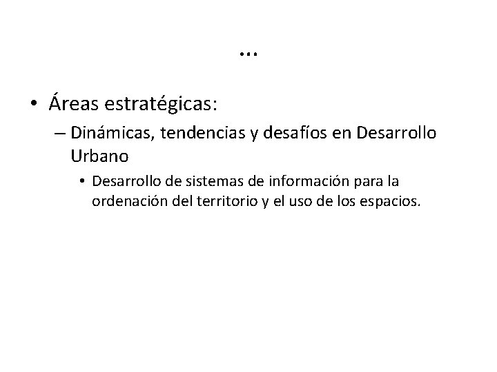 … • Áreas estratégicas: – Dinámicas, tendencias y desafíos en Desarrollo Urbano • Desarrollo