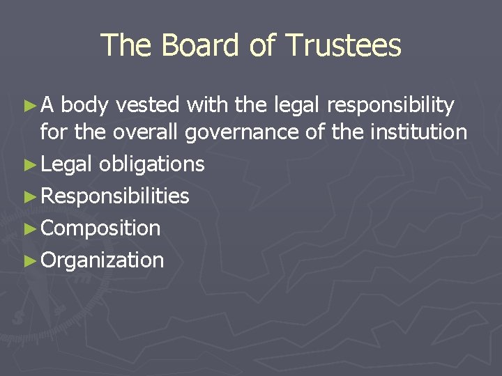 The Board of Trustees ►A body vested with the legal responsibility for the overall