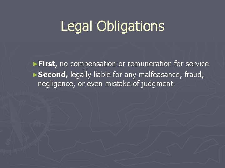 Legal Obligations ►First, no compensation or remuneration for service ►Second, legally liable for any
