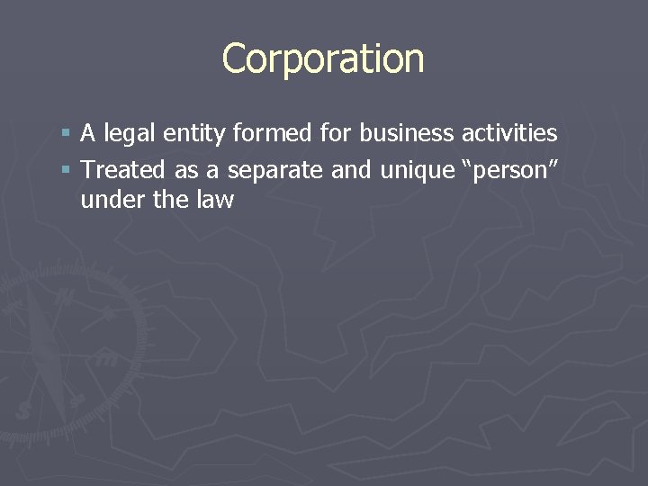 Corporation § A legal entity formed for business activities § Treated as a separate