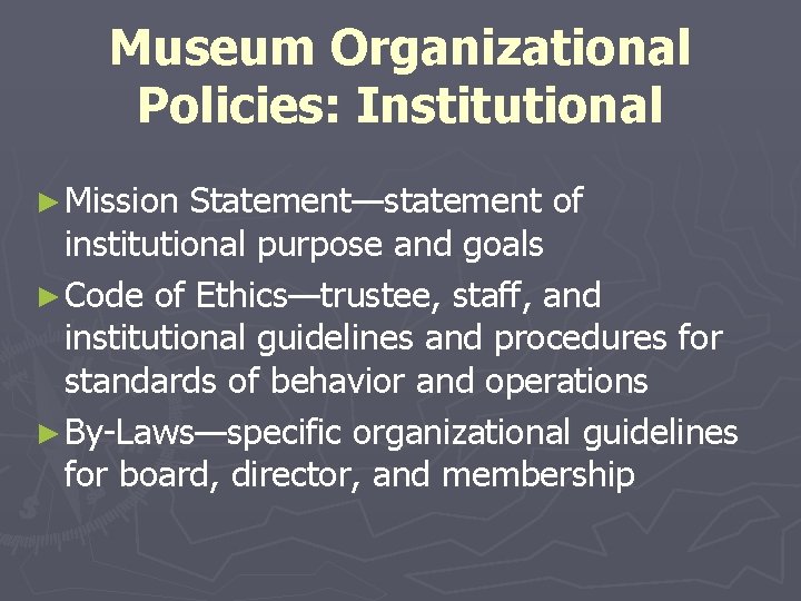 Museum Organizational Policies: Institutional ► Mission Statement—statement of institutional purpose and goals ► Code