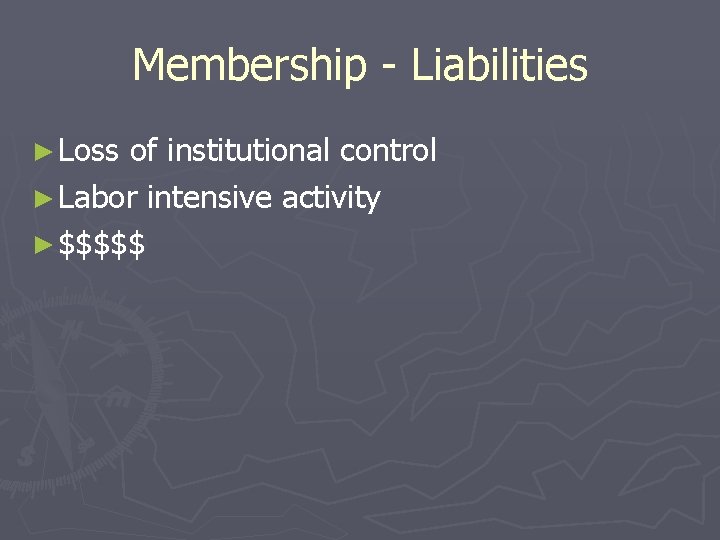 Membership - Liabilities ► Loss of institutional control ► Labor intensive activity ► $$$$$
