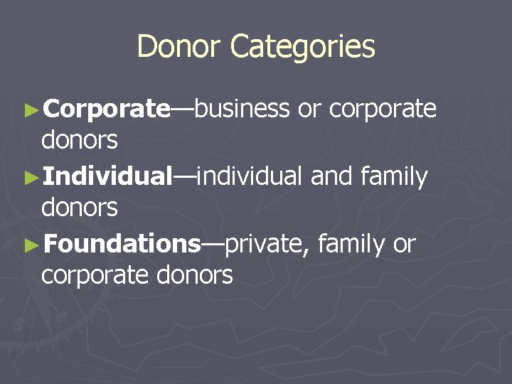 Donor Categories ►Corporate—business or corporate donors ►Individual—individual and family donors ►Foundations—private, family or corporate