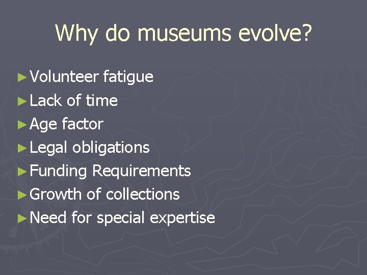 Why do museums evolve? ► Volunteer fatigue ► Lack of time ► Age factor