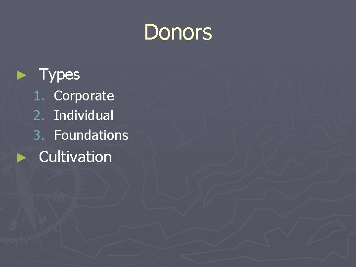 Donors ► Types 1. 2. 3. ► Corporate Individual Foundations Cultivation 