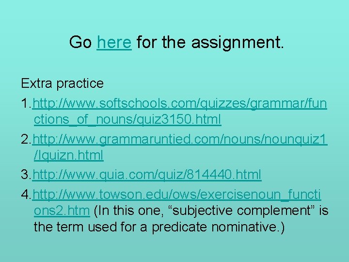 Go here for the assignment. Extra practice 1. http: //www. softschools. com/quizzes/grammar/fun ctions_of_nouns/quiz 3150.