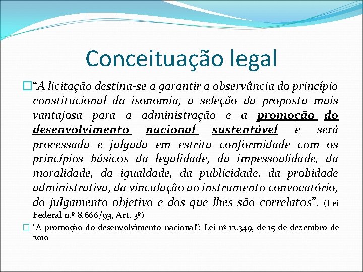 Conceituação legal �“A licitação destina-se a garantir a observância do princípio constitucional da isonomia,