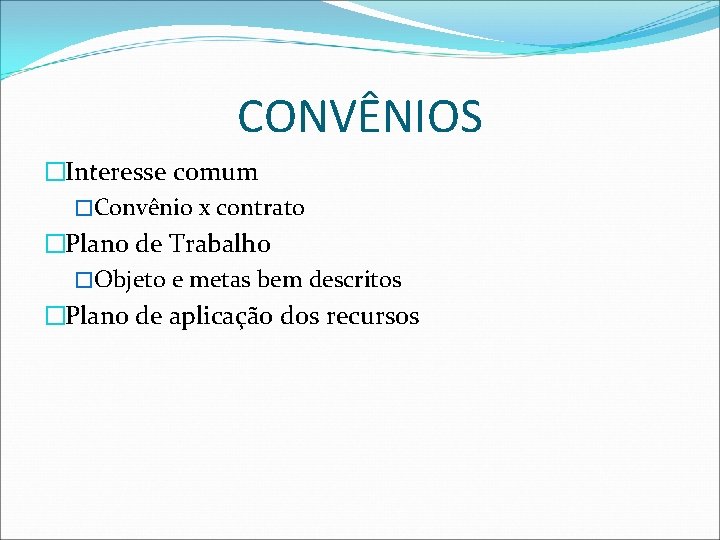 CONVÊNIOS �Interesse comum �Convênio x contrato �Plano de Trabalho �Objeto e metas bem descritos