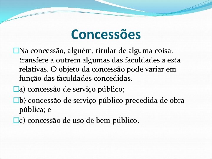 Concessões �Na concessão, alguém, titular de alguma coisa, transfere a outrem algumas das faculdades