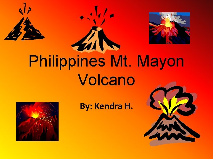 Philippines Mt. Mayon Volcano By: Kendra H. 