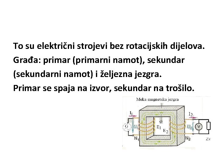 To su električni strojevi bez rotacijskih dijelova. Građa: primar (primarni namot), sekundar (sekundarni namot)