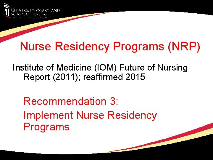Nurse Residency Programs (NRP) Institute of Medicine (IOM) Future of Nursing Report (2011); reaffirmed
