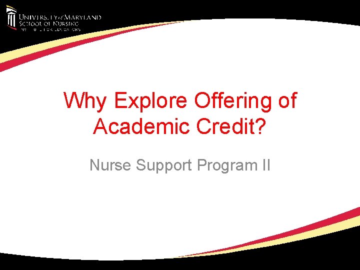 Why Explore Offering of Academic Credit? Nurse Support Program II 
