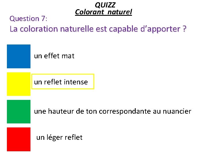 Question 7: QUIZZ Colorant naturel La coloration naturelle est capable d’apporter ? un effet