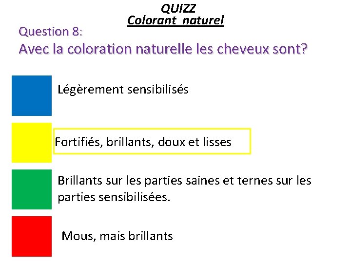 Question 8: QUIZZ Colorant naturel Avec la coloration naturelle les cheveux sont? Légèrement sensibilisés