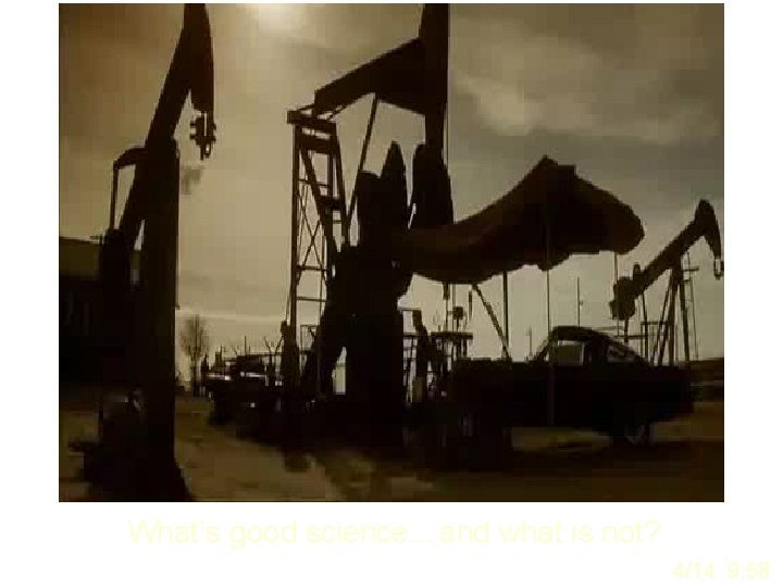 What’s good science…and what is not? 4/14 9: 58 