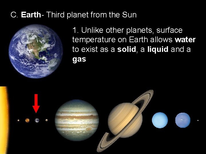 C. Earth- Third planet from the Sun 1. Unlike other planets, surface temperature on