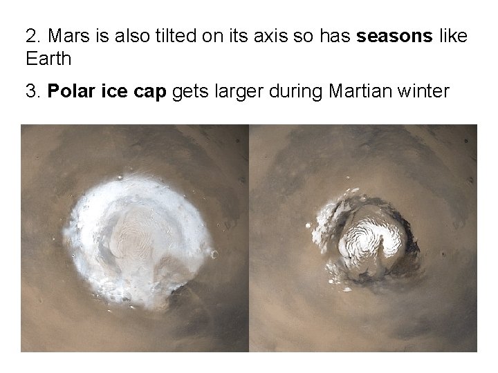 2. Mars is also tilted on its axis so has seasons like Earth 3.