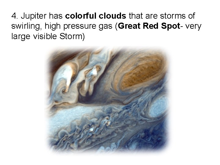 4. Jupiter has colorful clouds that are storms of swirling, high pressure gas (Great