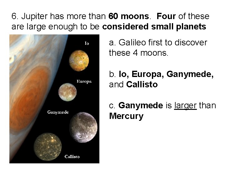 6. Jupiter has more than 60 moons. Four of these are large enough to